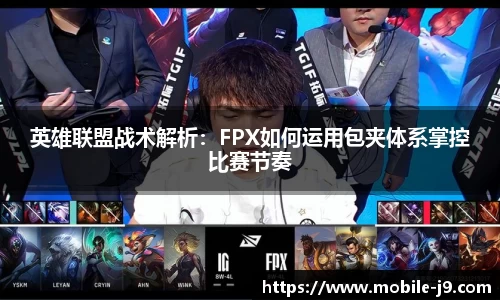 英雄联盟战术解析：FPX如何运用包夹体系掌控比赛节奏